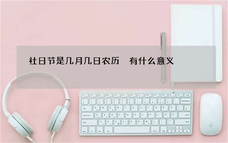 社日节是几月几日农历 有什么意义